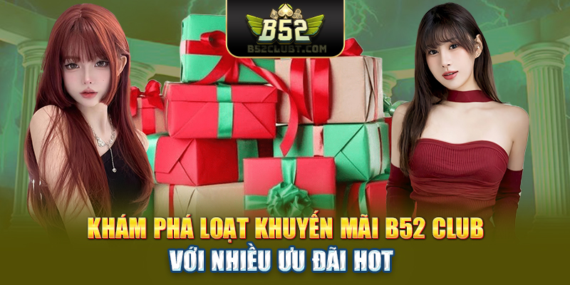 Khám phá loạt khuyến mãi B52club với nhiều ưu đãi HOT 